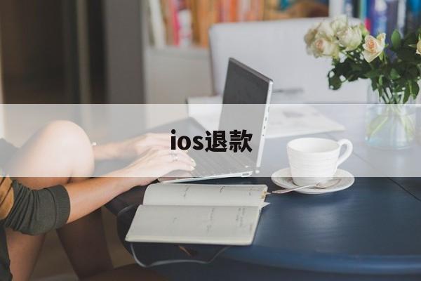 ios退款(ios退款最多几个月)