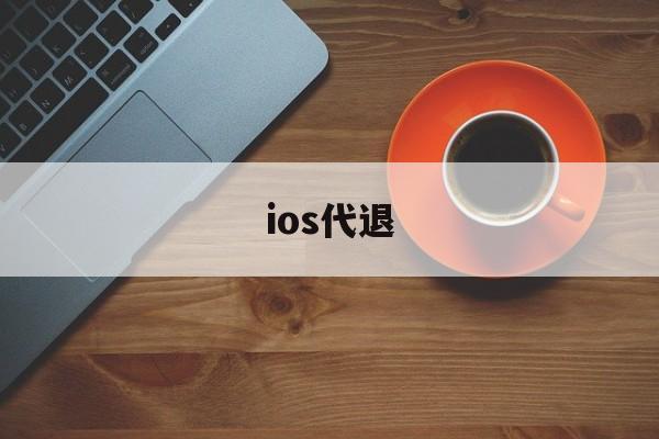 ios代退(ios代退款工作室 要账号密码)